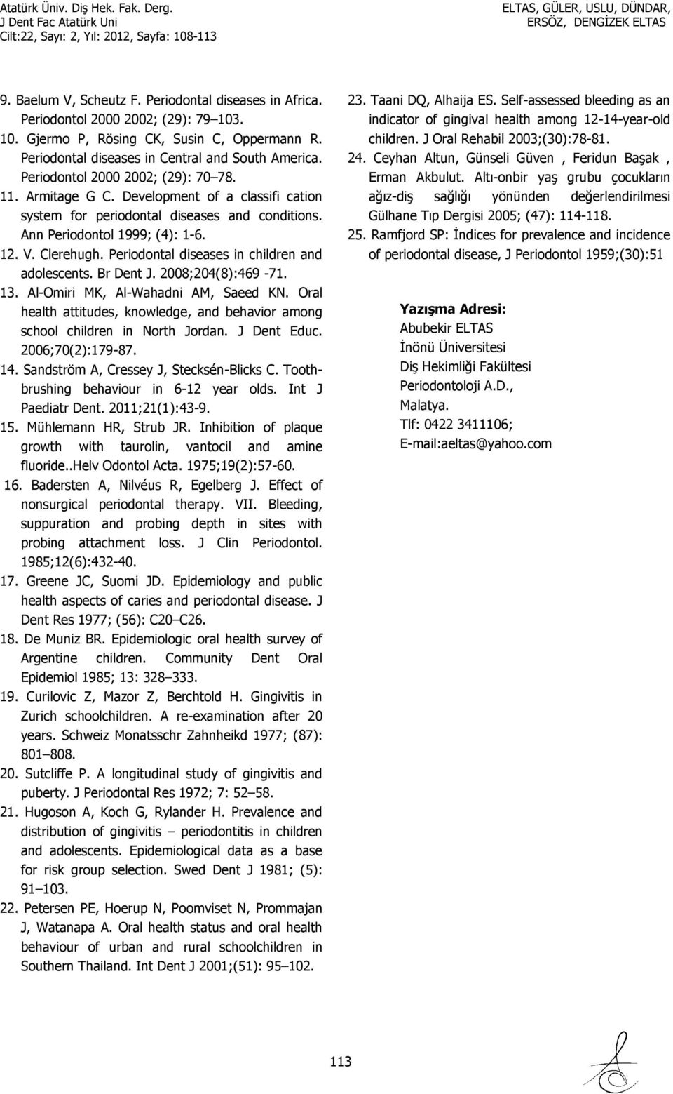 Periodontal diseases in children and adolescents. Br Dent J. 2008;204(8):469-71. 13. Al-Omiri MK, Al-Wahadni AM, Saeed KN.