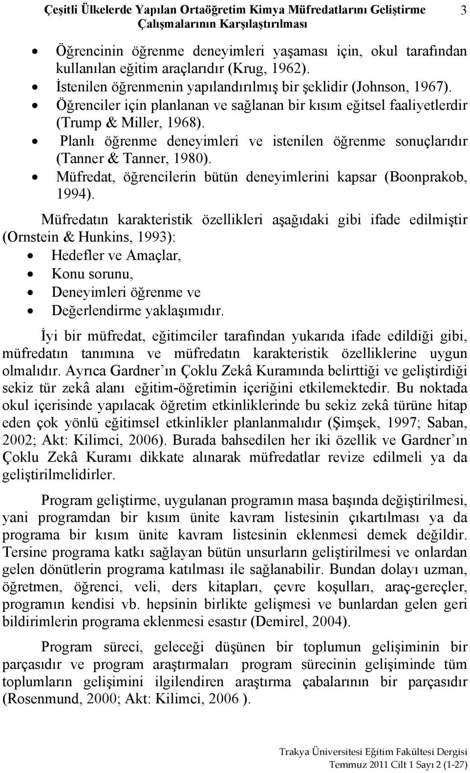 Planlı öğrenme deneyimleri ve istenilen öğrenme sonuçlarıdır (Tanner & Tanner, 1980). Müfredat, öğrencilerin bütün deneyimlerini kapsar (Boonprakob, 1994).