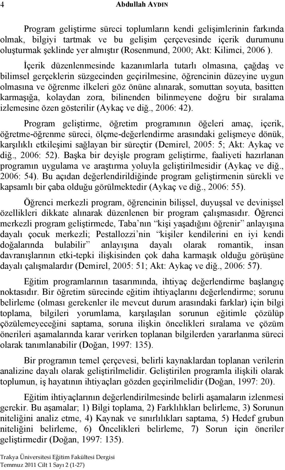 İçerik düzenlenmesinde kazanımlarla tutarlı olmasına, çağdaş ve bilimsel gerçeklerin süzgecinden geçirilmesine, öğrencinin düzeyine uygun olmasına ve öğrenme ilkeleri göz önüne alınarak, somuttan