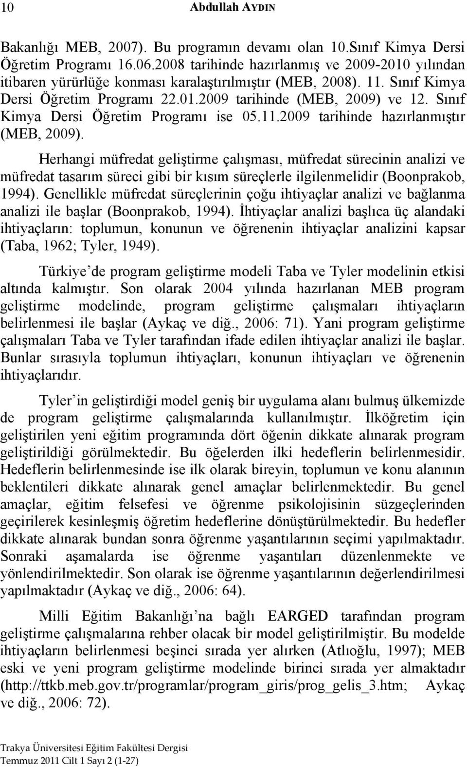 Sınıf Kimya Dersi Öğretim Programı ise 05.11.2009 tarihinde hazırlanmıştır (MEB, 2009).