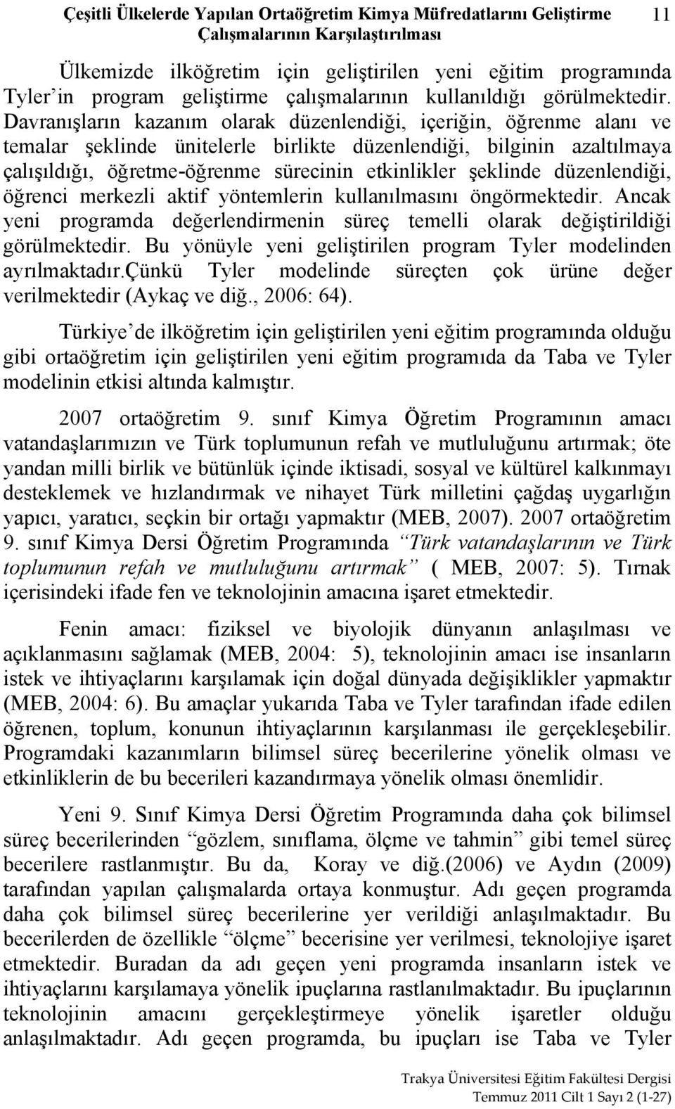 Davranışların kazanım olarak düzenlendiği, içeriğin, öğrenme alanı ve temalar şeklinde ünitelerle birlikte düzenlendiği, bilginin azaltılmaya çalışıldığı, öğretme-öğrenme sürecinin etkinlikler