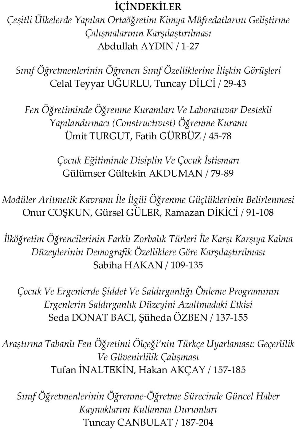 Eğitiminde Disiplin Ve Çocuk İstismarı Gülümser Gültekin AKDUMAN / 79 89 Modüler Aritmetik Kavramı İle İlgili Öğrenme Güçlüklerinin Belirlenmesi Onur COŞKUN, Gürsel GÜLER, Ramazan DİKİCİ / 91 108