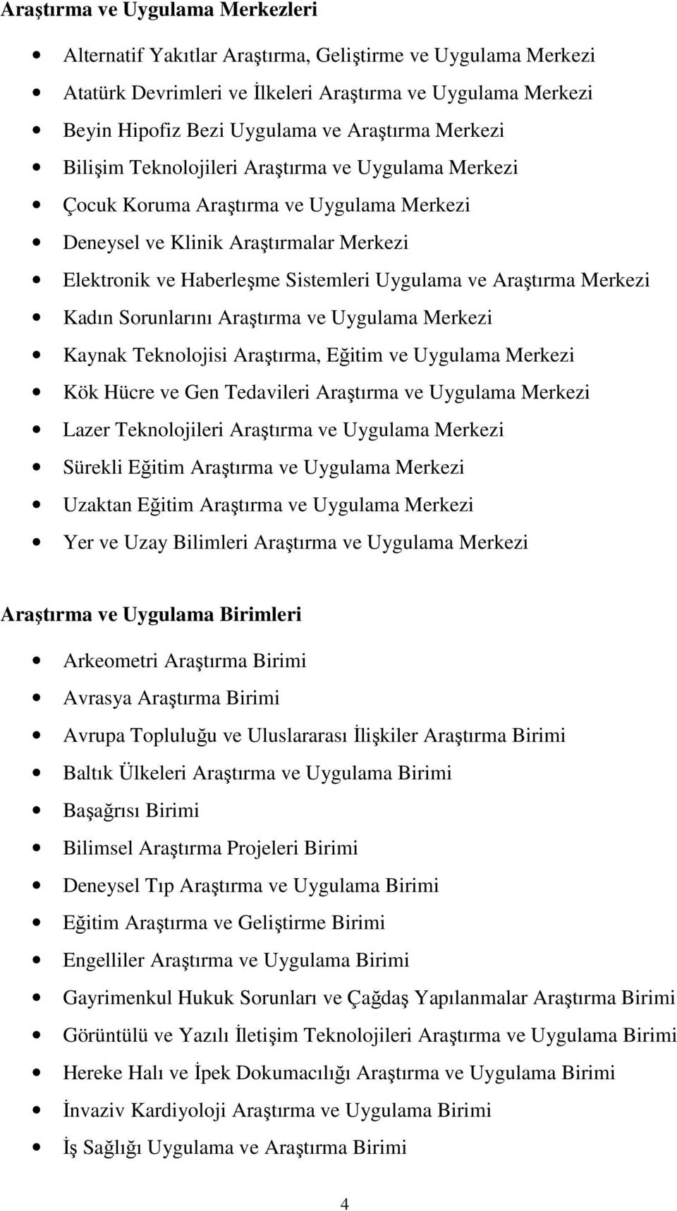 Araştırma Merkezi Kadın Sorunlarını Araştırma ve Uygulama Merkezi Kaynak Teknolojisi Araştırma, Eğitim ve Uygulama Merkezi Kök Hücre ve Gen Tedavileri Araştırma ve Uygulama Merkezi Lazer