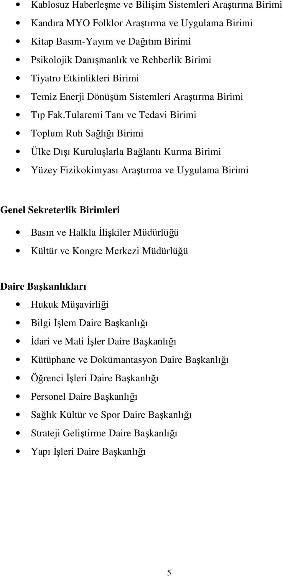 Tularemi Tanı ve Tedavi Birimi Toplum Ruh Sağlığı Birimi Ülke Dışı Kuruluşlarla Bağlantı Kurma Birimi Yüzey Fizikokimyası Araştırma ve Uygulama Birimi Genel Sekreterlik Birimleri Basın ve Halkla