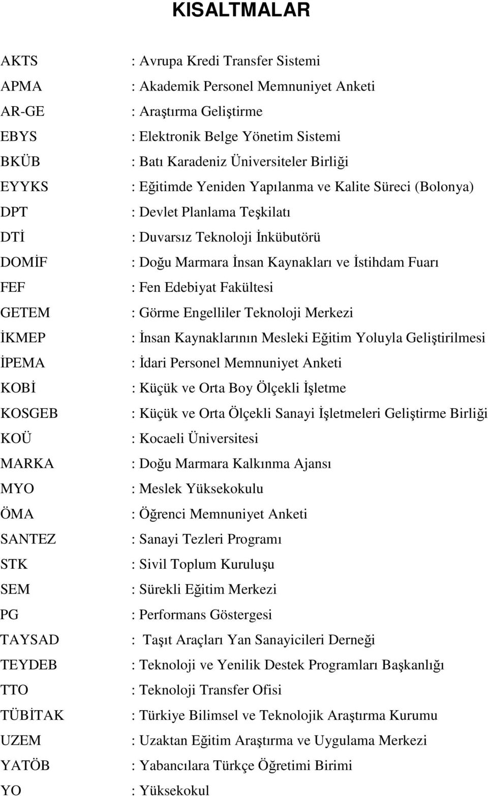 Planlama Teşkilatı : Duvarsız Teknoloji İnkübutörü : Doğu Marmara İnsan Kaynakları ve İstihdam Fuarı : Fen Edebiyat Fakültesi : Görme Engelliler Teknoloji Merkezi : İnsan Kaynaklarının Mesleki Eğitim