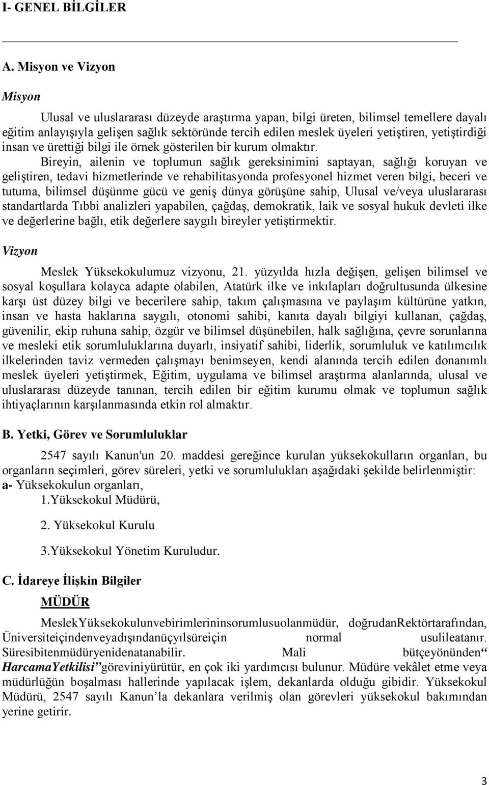 yetiştirdiği insan ve ürettiği bilgi ile örnek gösterilen bir kurum olmaktır.