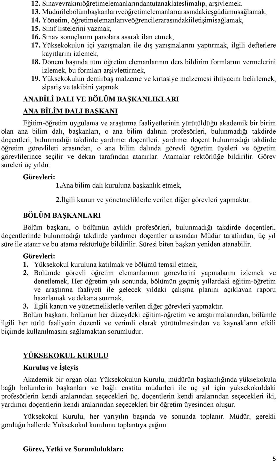 Yüksekokulun içi yazışmaları ile dış yazışmalarını yaptırmak, ilgili defterlere kayıtlarını izlemek, 18.