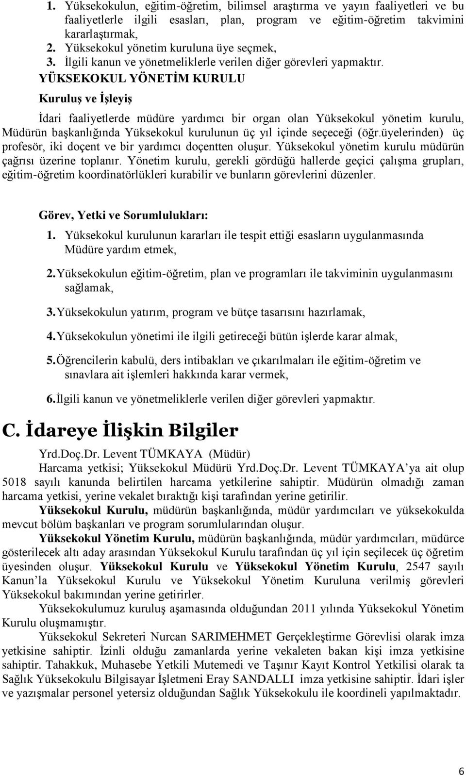 YÜKSEKOKUL YÖNETİM KURULU Kuruluş ve İşleyiş İdari faaliyetlerde müdüre yardımcı bir organ olan Yüksekokul yönetim kurulu, Müdürün başkanlığında Yüksekokul kurulunun üç yıl içinde seçeceği (öğr.