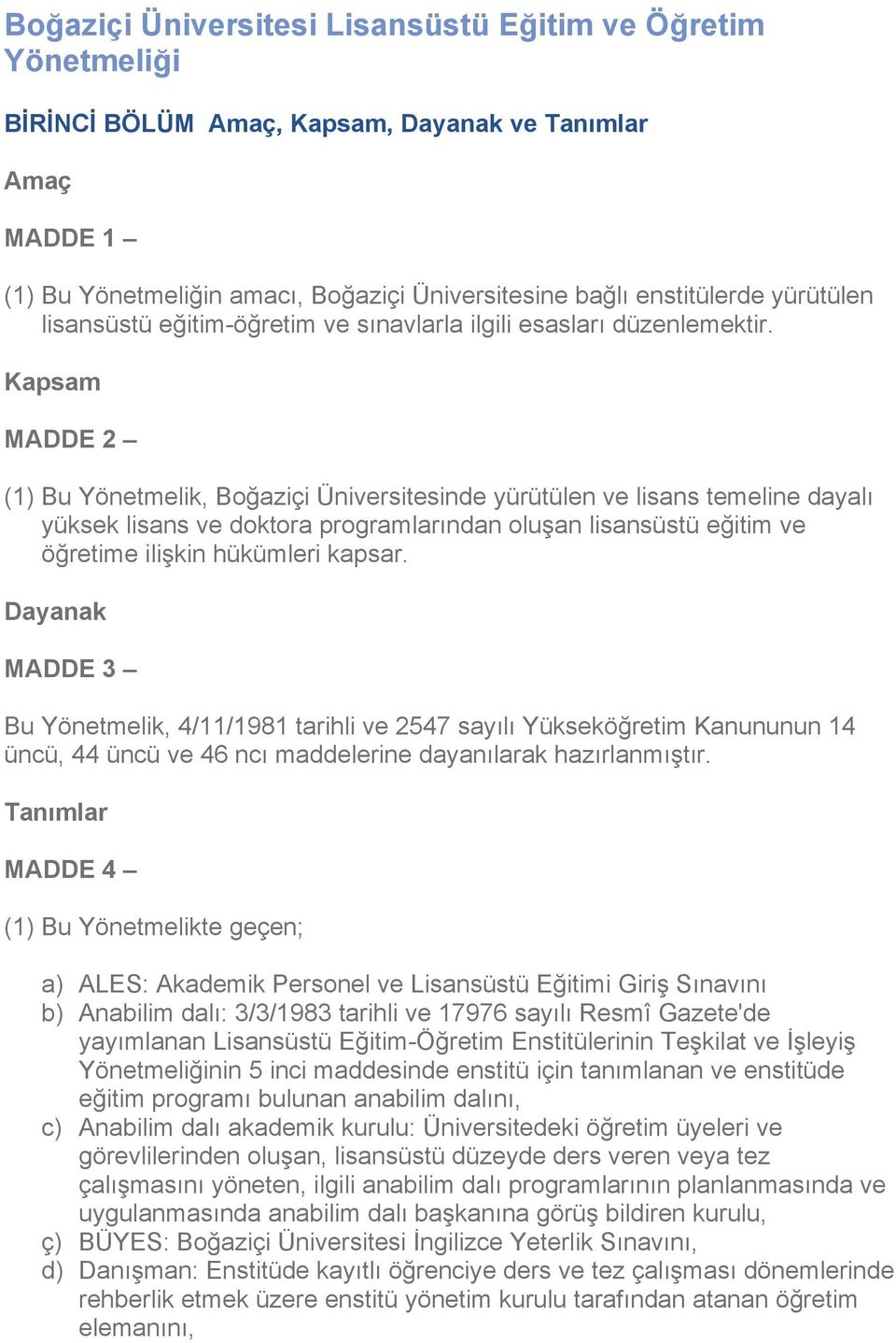 Kapsam MADDE 2 (1) Bu Yönetmelik, Boğaziçi Üniversitesinde yürütülen ve lisans temeline dayalı yüksek lisans ve doktora programlarından oluşan lisansüstü eğitim ve öğretime ilişkin hükümleri kapsar.