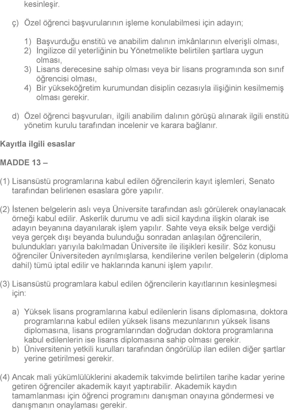 şartlara uygun olması, 3) Lisans derecesine sahip olması veya bir lisans programında son sınıf öğrencisi olması, 4) Bir yükseköğretim kurumundan disiplin cezasıyla ilişiğinin kesilmemiş olması