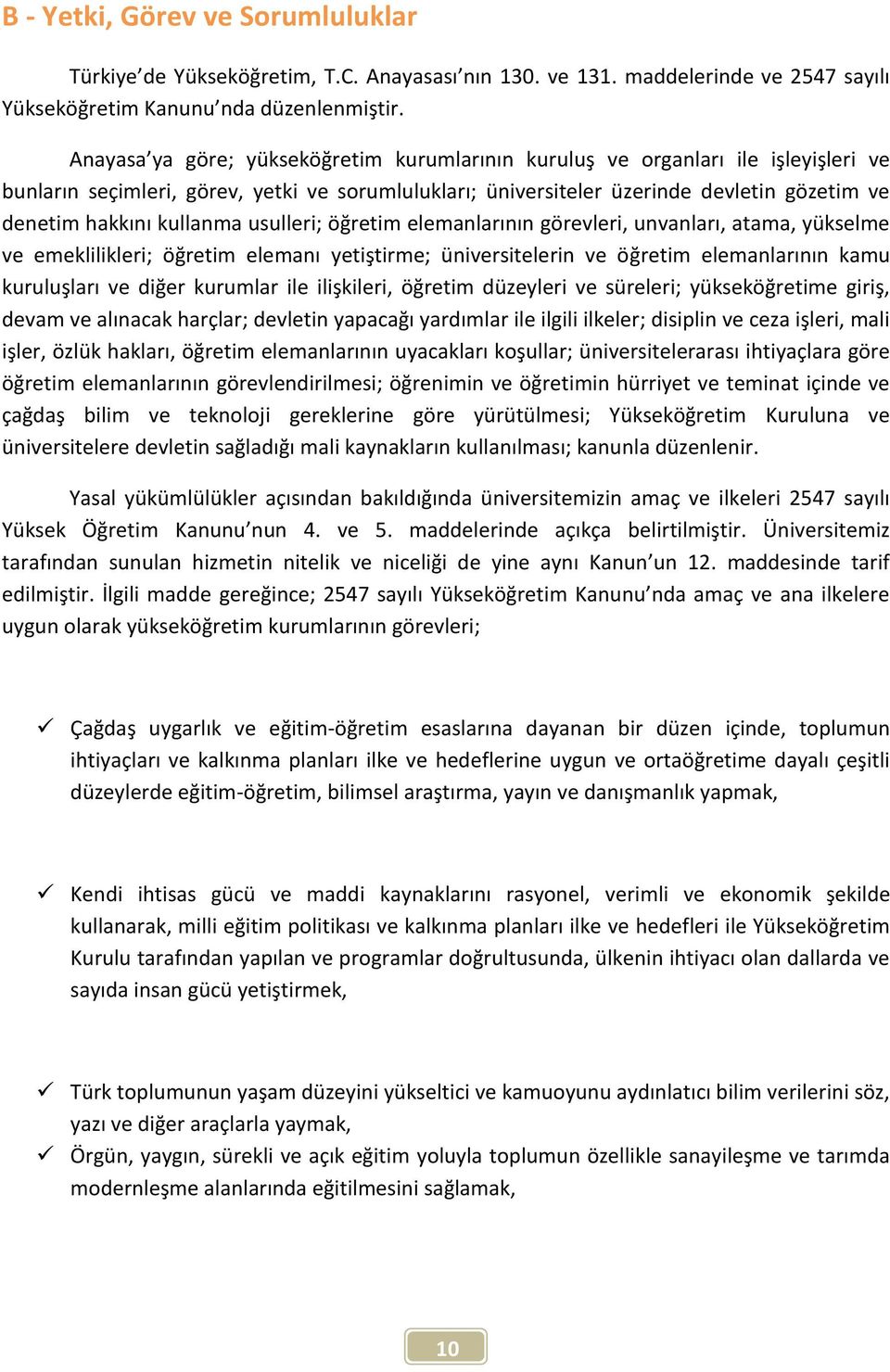 kullanma usulleri; öğretim elemanlarının görevleri, unvanları, atama, yükselme ve emeklilikleri; öğretim elemanı yetiştirme; üniversitelerin ve öğretim elemanlarının kamu kuruluşları ve diğer