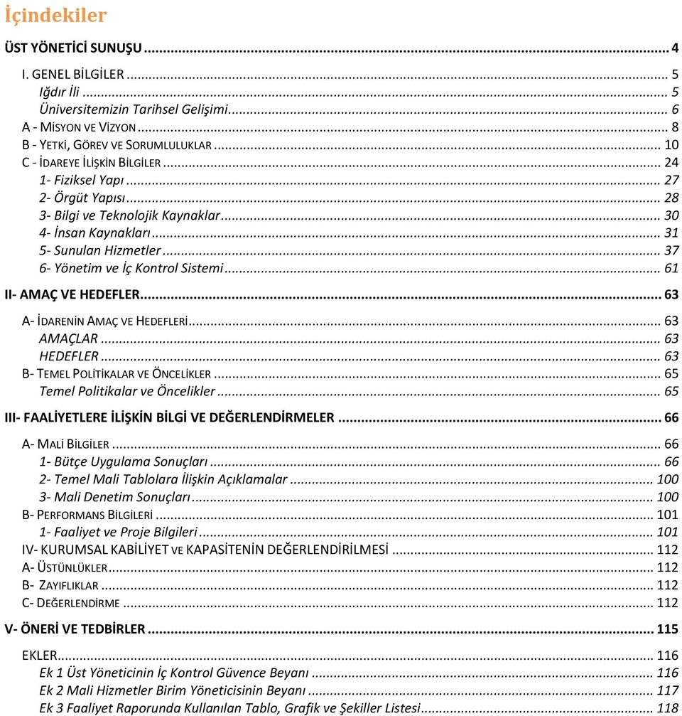 .. 37 6- Yönetim ve İç Kontrol Sistemi... 61 II- AMAÇ VE HEDEFLER... 63 A- İDARENİN AMAÇ VE HEDEFLERİ... 63 AMAÇLAR... 63 HEDEFLER... 63 B- TEMEL POLİTİKALAR VE ÖNCELİKLER.