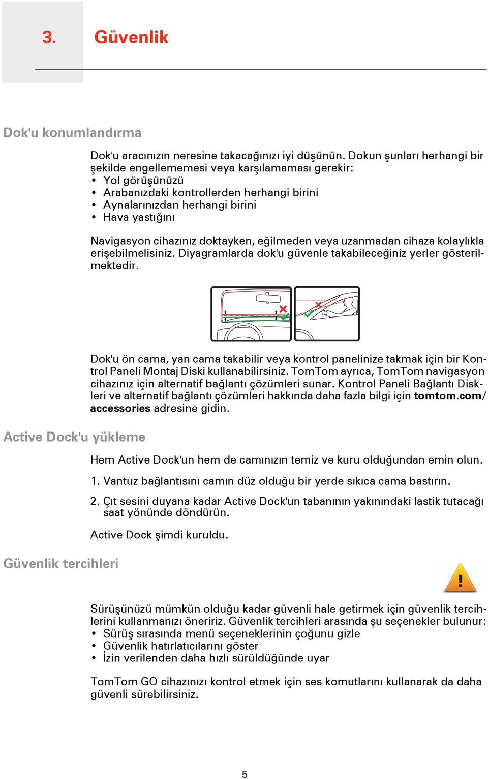 cihazınız doktayken, eğilmeden veya uzanmadan cihaza kolaylıkla erişebilmelisiniz. Diyagramlarda dok'u güvenle takabileceğiniz yerler gösterilmektedir.