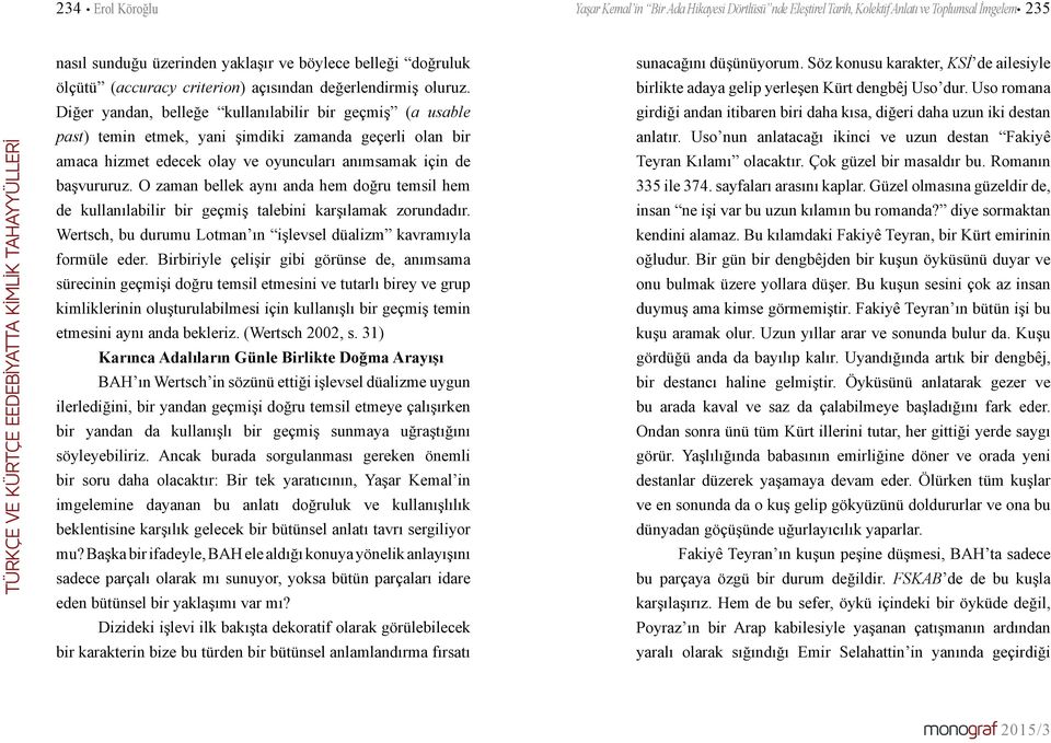 Diğer yandan, belleğe kullanılabilir bir geçmiş (a usable past) temin etmek, yani şimdiki zamanda geçerli olan bir amaca hizmet edecek olay ve oyuncuları anımsamak için de başvururuz.