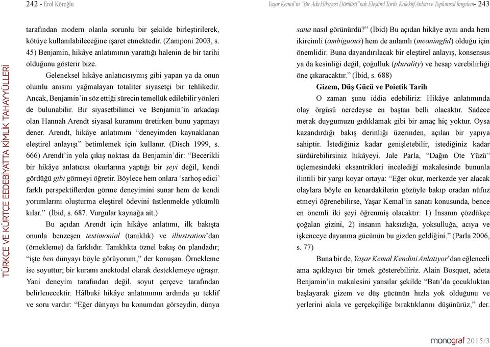 Geleneksel hikâye anlatıcısıymış gibi yapan ya da onun olumlu anısını yağmalayan totaliter siyasetçi bir tehlikedir. Ancak, Benjamin in söz ettiği sürecin temellük edilebilir yönleri de bulunabilir.