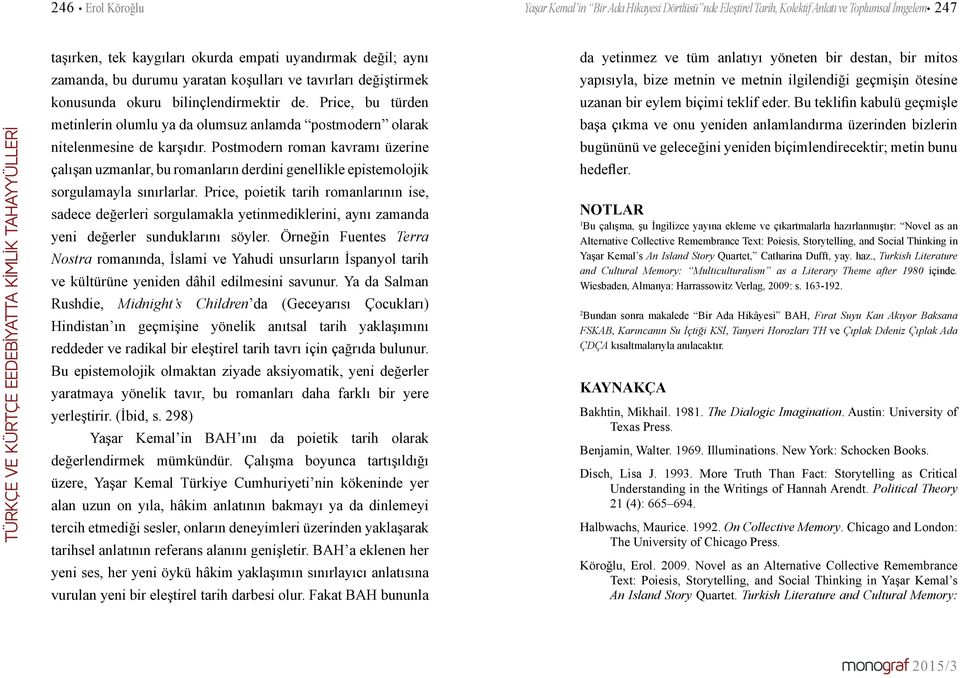 Postmodern roman kavramı üzerine çalışan uzmanlar, bu romanların derdini genellikle epistemolojik sorgulamayla sınırlarlar.