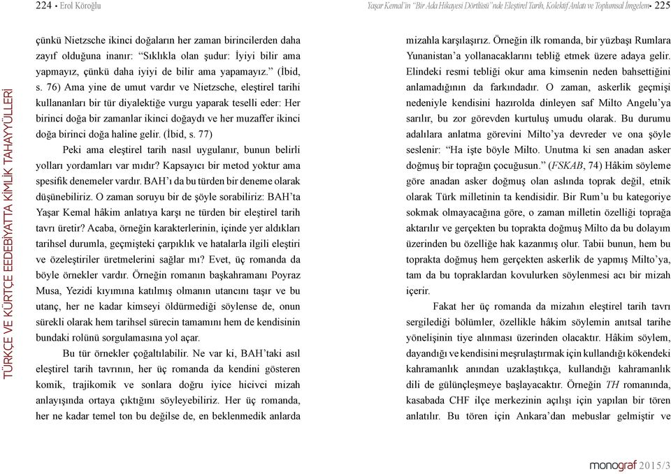 76) Ama yine de umut vardır ve Nietzsche, eleştirel tarihi kullananları bir tür diyalektiğe vurgu yaparak teselli eder: Her birinci doğa bir zamanlar ikinci doğaydı ve her muzaffer ikinci doğa