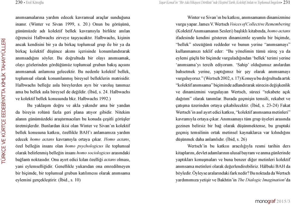 Halbwachs, kişinin ancak kendisini bir ya da birkaç toplumsal grup ile bir ya da birkaç kolektif düşünce akımı içerisinde konumlandırarak anımsadığını söyler.