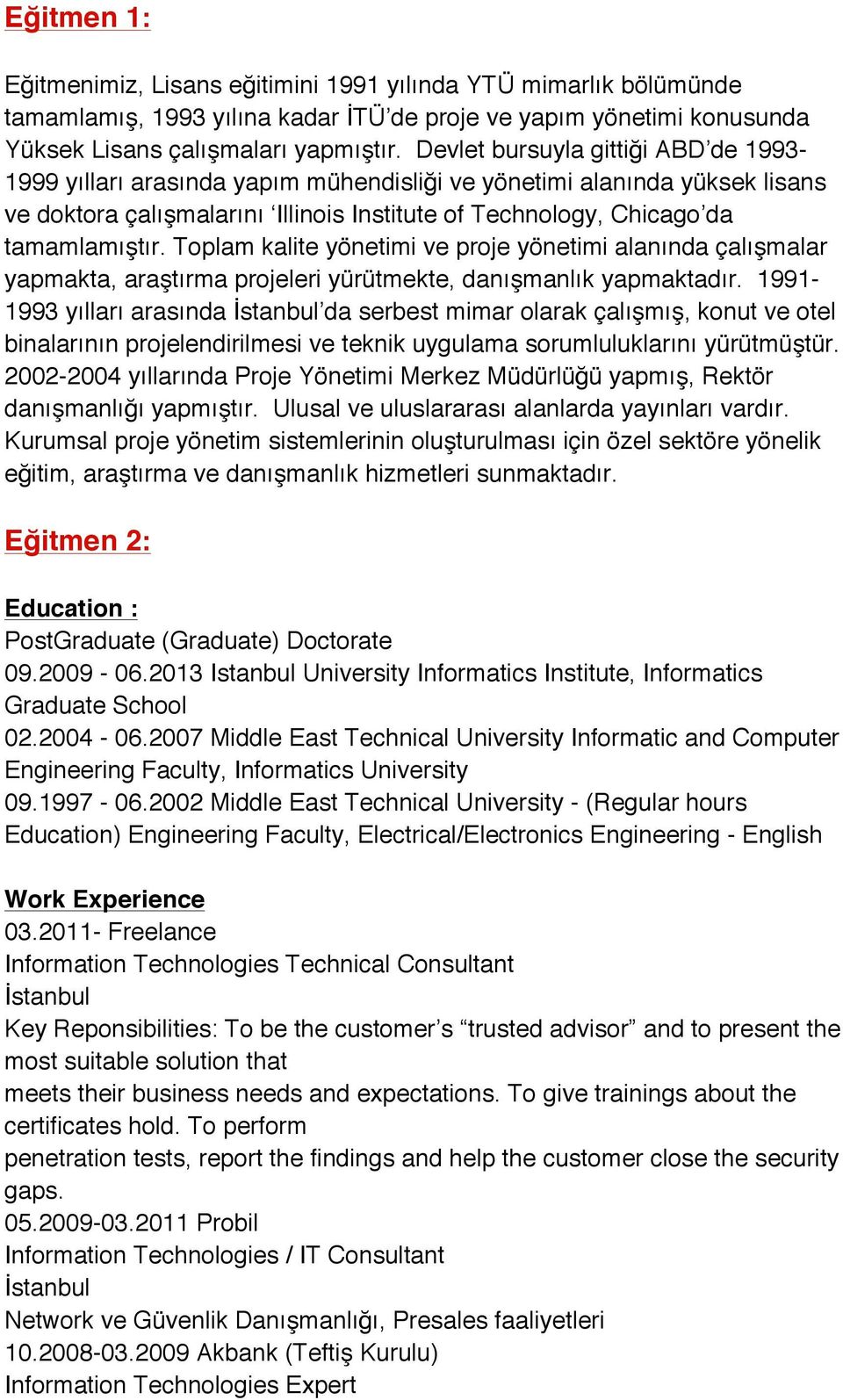 Toplam kalite yönetimi ve proje yönetimi alanında çalışmalar yapmakta, araştırma projeleri yürütmekte, danışmanlık yapmaktadır.