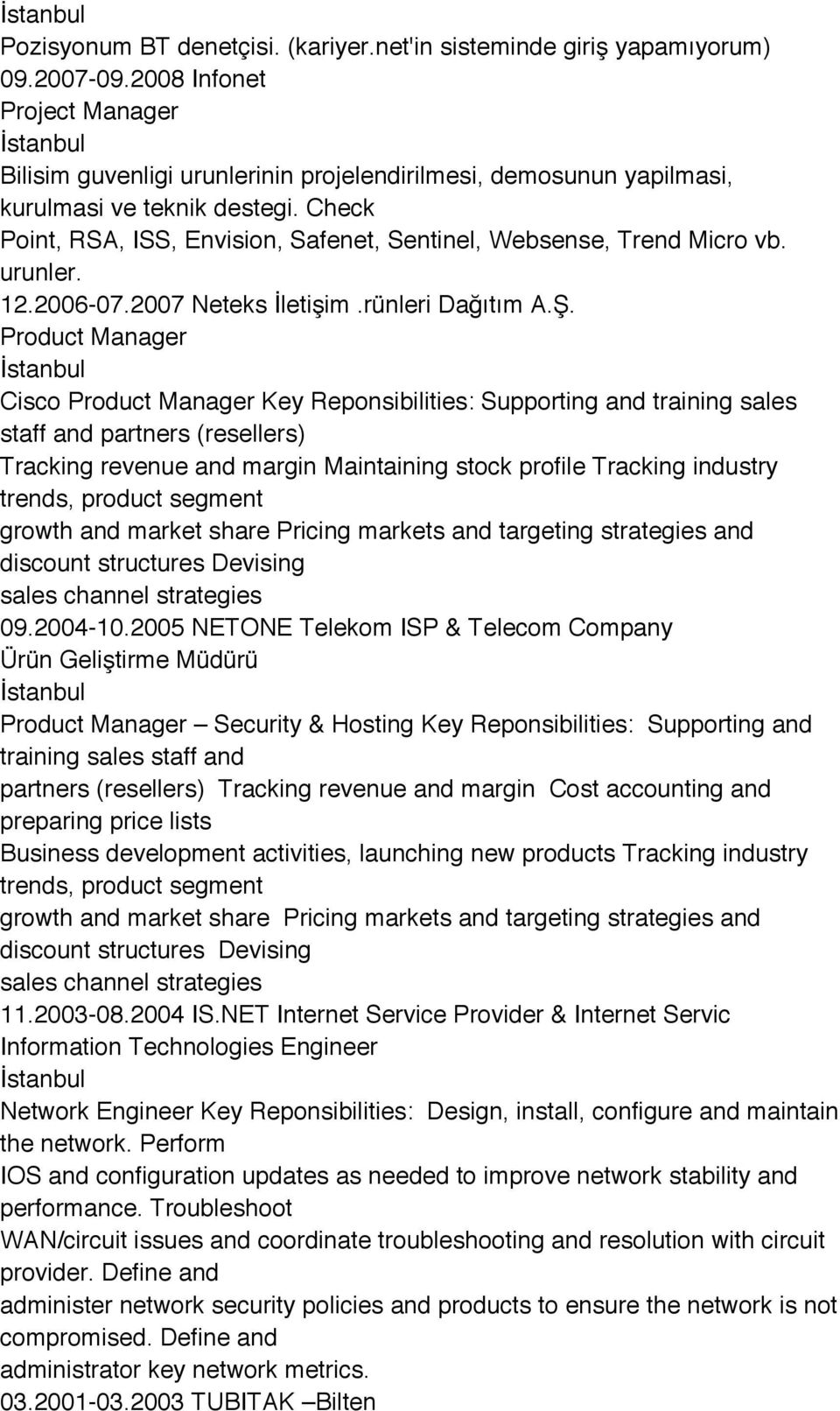 Check Point, RSA, ISS, Envision, Safenet, Sentinel, Websense, Trend Micro vb. urunler. 12.2006-07.2007 Neteks İletişim.rünleri Dağıtım A.Ş.