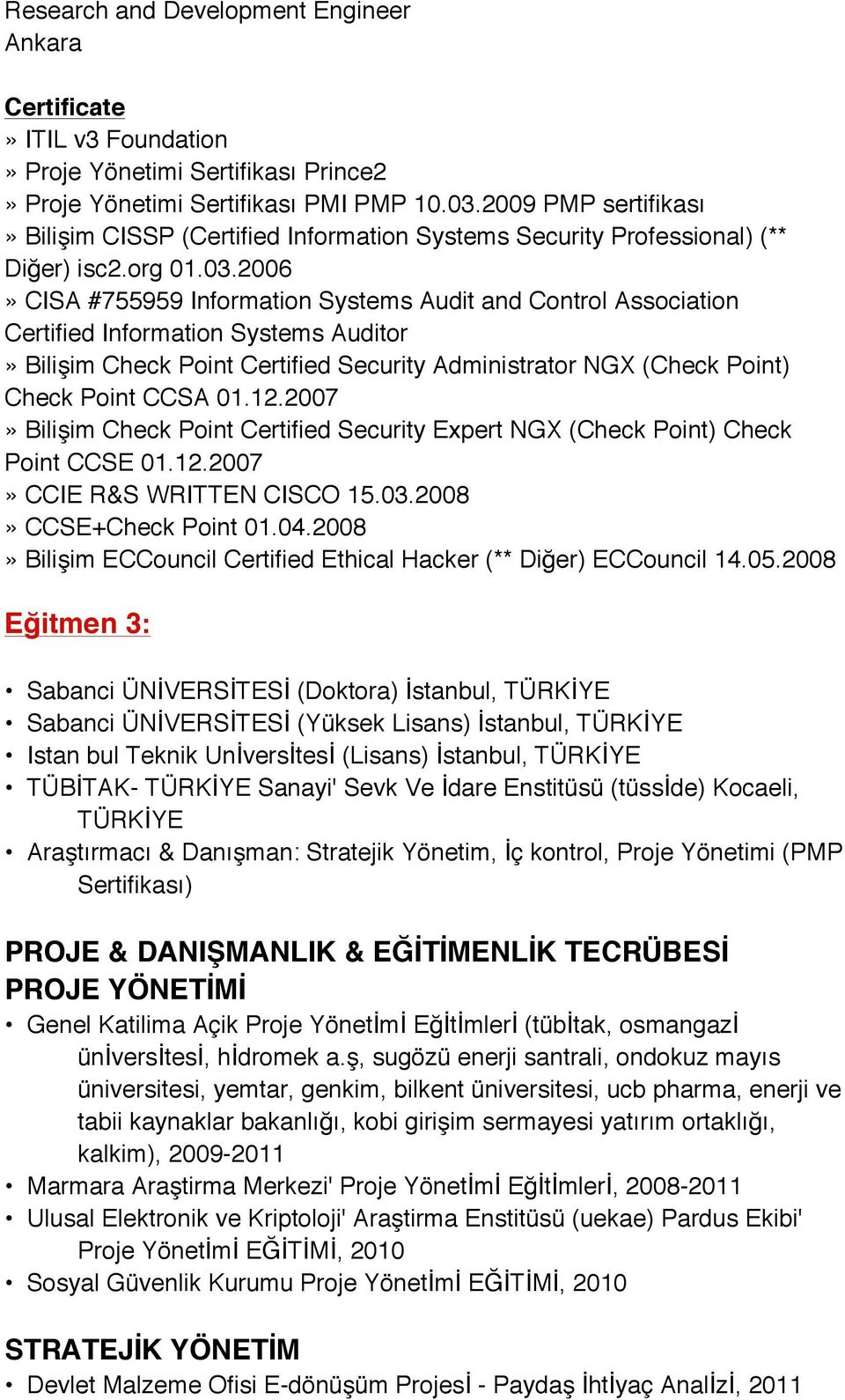 2006» CISA #755959 Information Systems Audit and Control Association Certified Information Systems Auditor» Bilişim Check Point Certified Security Administrator NGX (Check Point) Check Point CCSA 01.