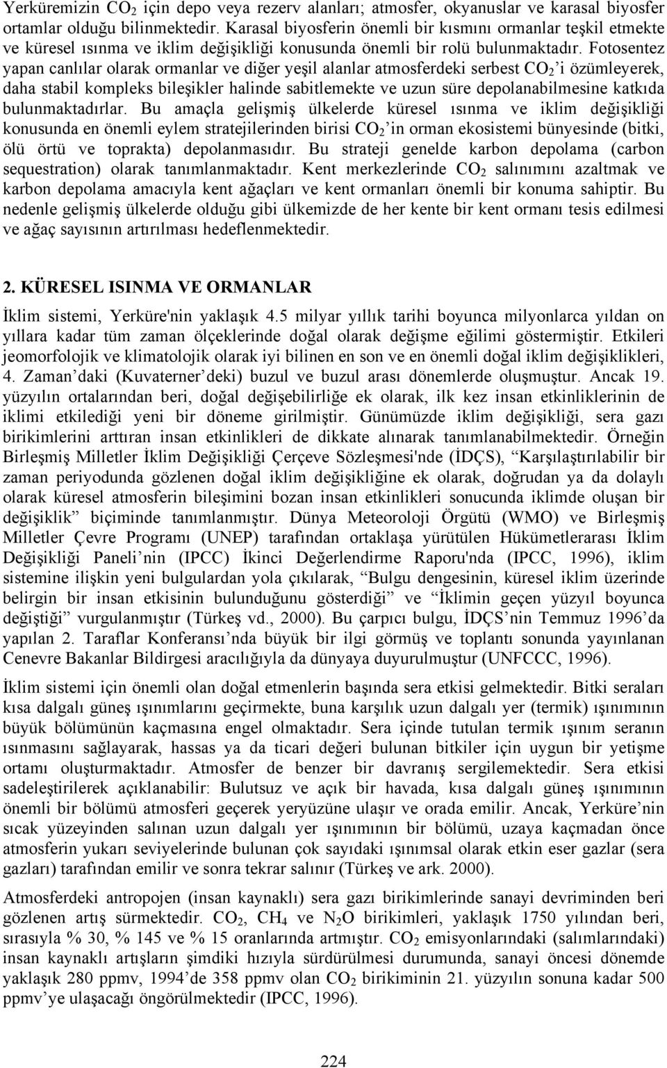 Fotosentez yapan canlılar olarak ormanlar ve diğer yeşil alanlar atmosferdeki serbest CO 2 i özümleyerek, daha stabil kompleks bileşikler halinde sabitlemekte ve uzun süre depolanabilmesine katkıda