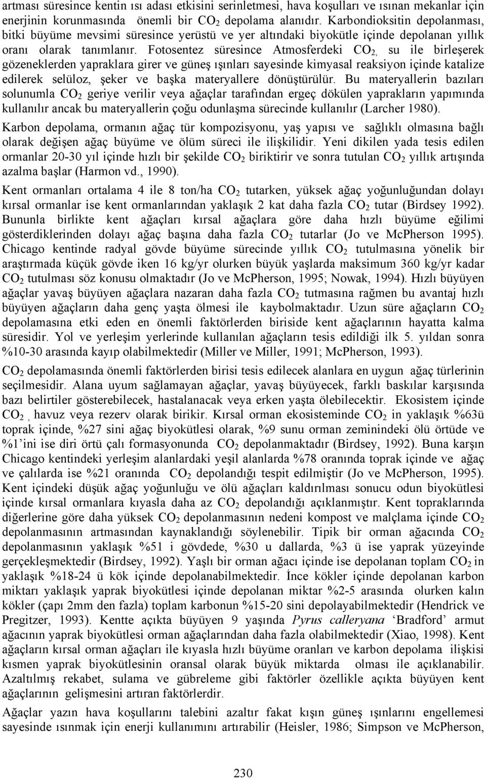 Fotosentez süresince Atmosferdeki CO 2, su ile birleşerek gözeneklerden yapraklara girer ve güneş ışınları sayesinde kimyasal reaksiyon içinde katalize edilerek selüloz, şeker ve başka materyallere