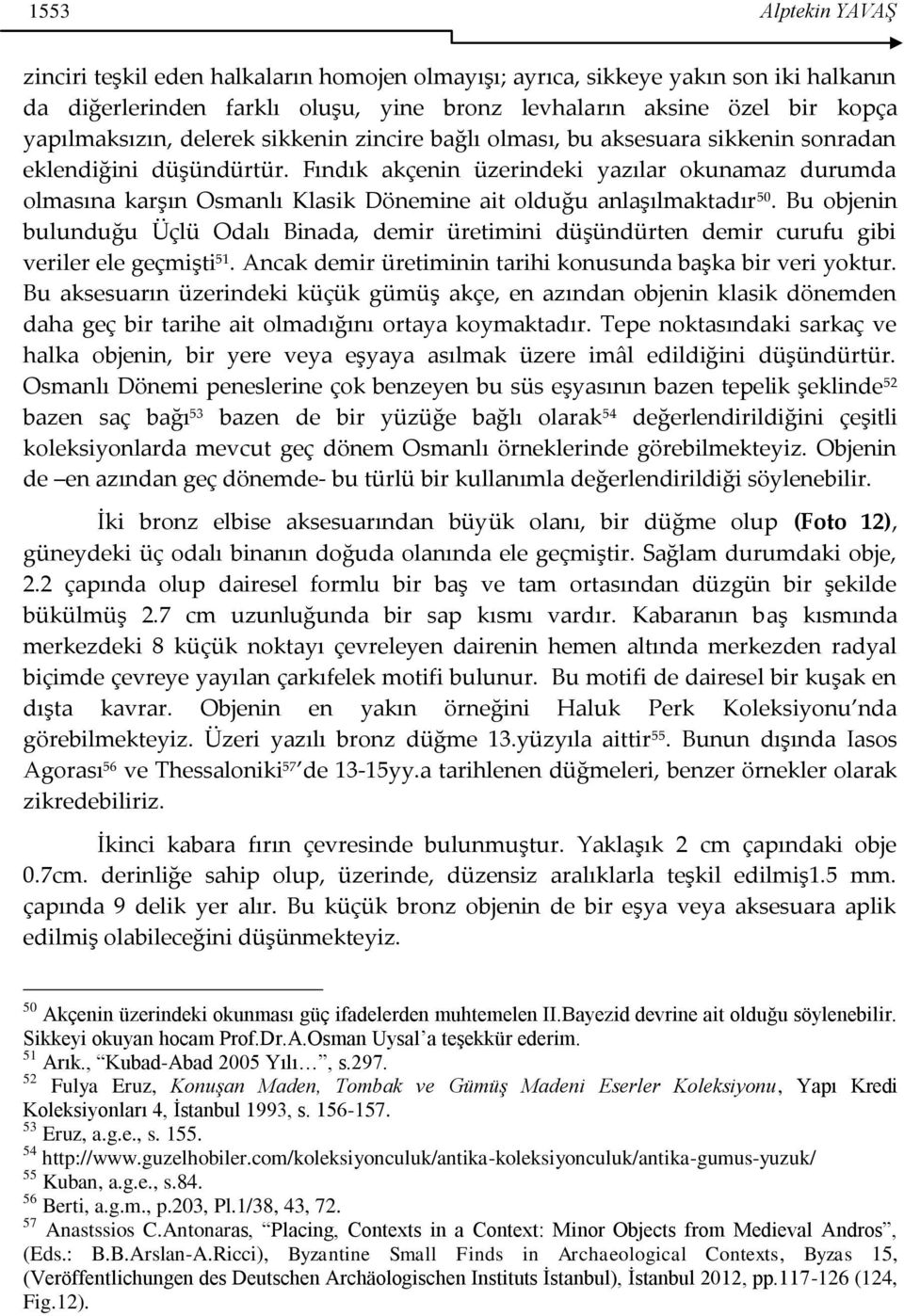 Fındık akçenin üzerindeki yazılar okunamaz durumda olmasına karşın Osmanlı Klasik Dönemine ait olduğu anlaşılmaktadır 50.