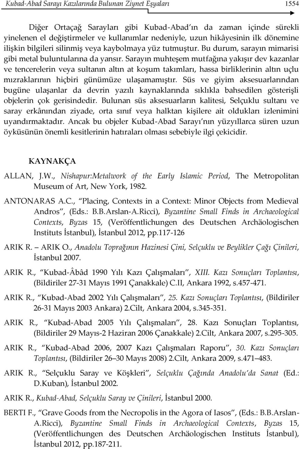 Sarayın muhteşem mutfağına yakışır dev kazanlar ve tencerelerin veya sultanın altın at koşum takımları, hassa birliklerinin altın uçlu mızraklarının hiçbiri günümüze ulaşamamıştır.