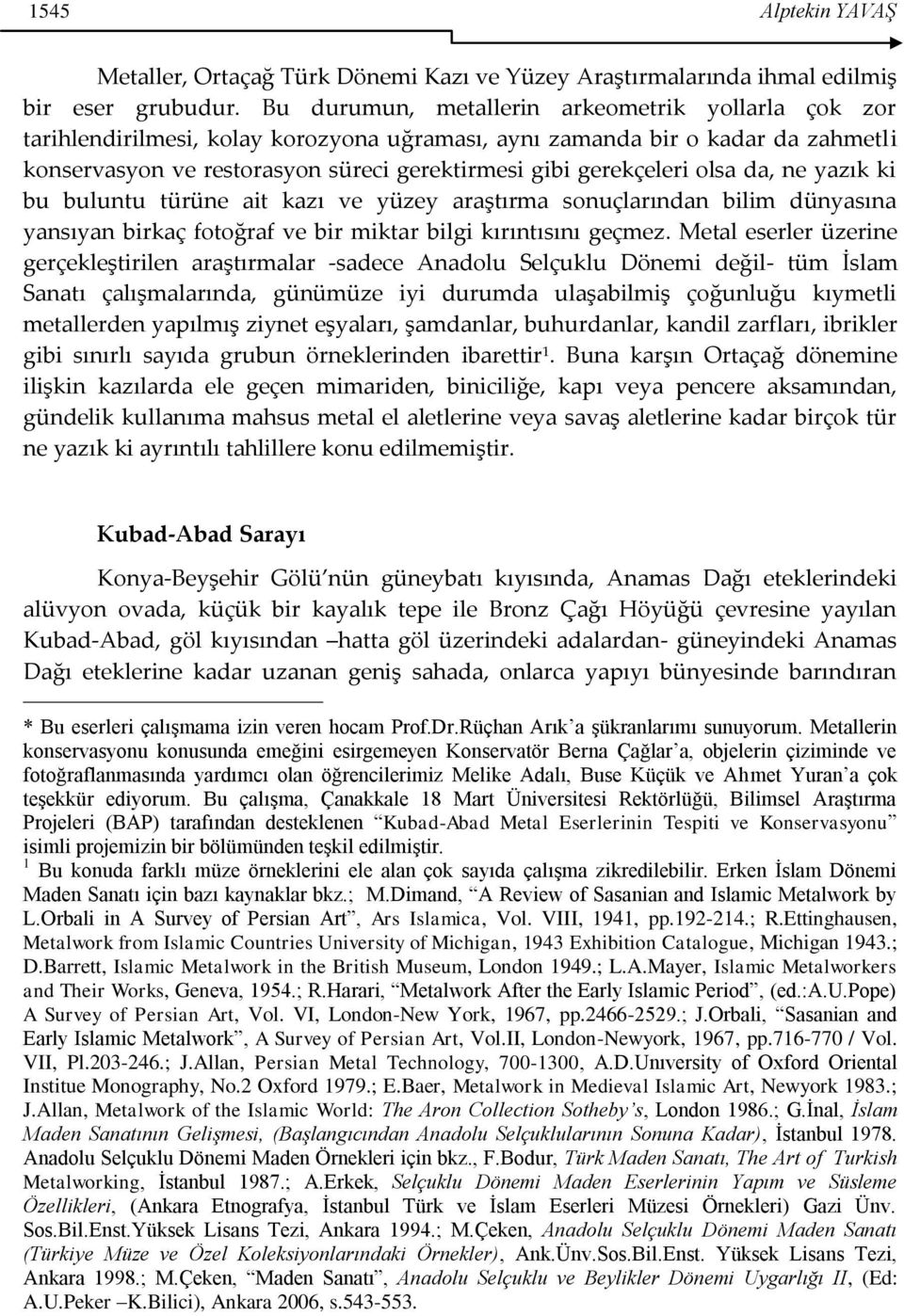 olsa da, ne yazık ki bu buluntu türüne ait kazı ve yüzey araştırma sonuçlarından bilim dünyasına yansıyan birkaç fotoğraf ve bir miktar bilgi kırıntısını geçmez.