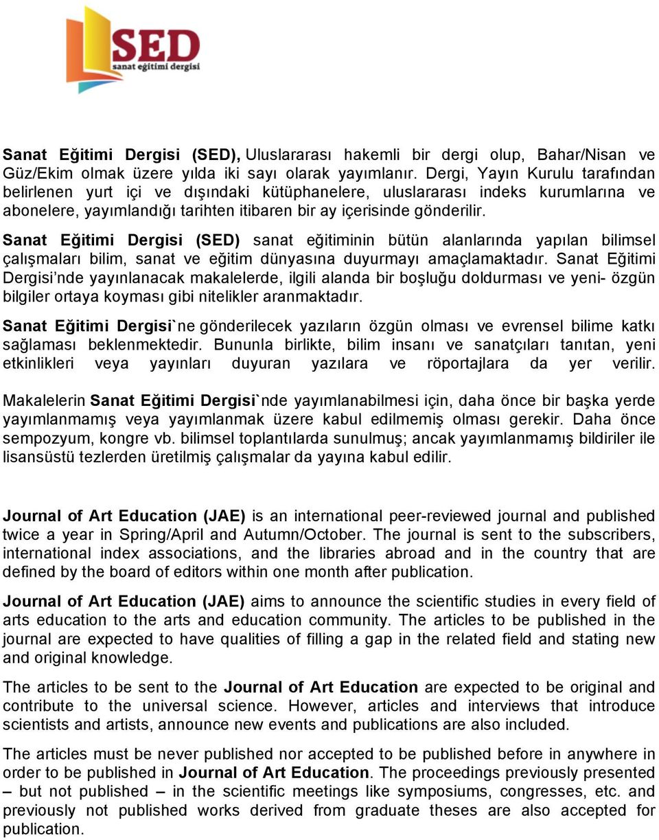 Sanat Eğitimi Dergisi (SED) sanat eğitiminin bütün alanlarında yapılan bilimsel çalışmaları bilim, sanat ve eğitim dünyasına duyurmayı amaçlamaktadır.