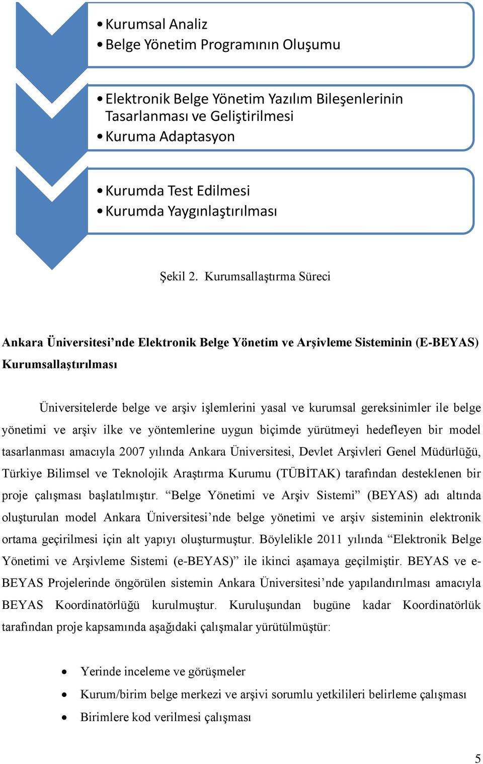 Kurumsallaştırma Süreci Ankara Üniversitesi nde Elektronik Belge Yönetim ve Arşivleme Sisteminin (E-BEYAS) Kurumsallaştırılması Üniversitelerde belge ve arşiv işlemlerini yasal ve kurumsal