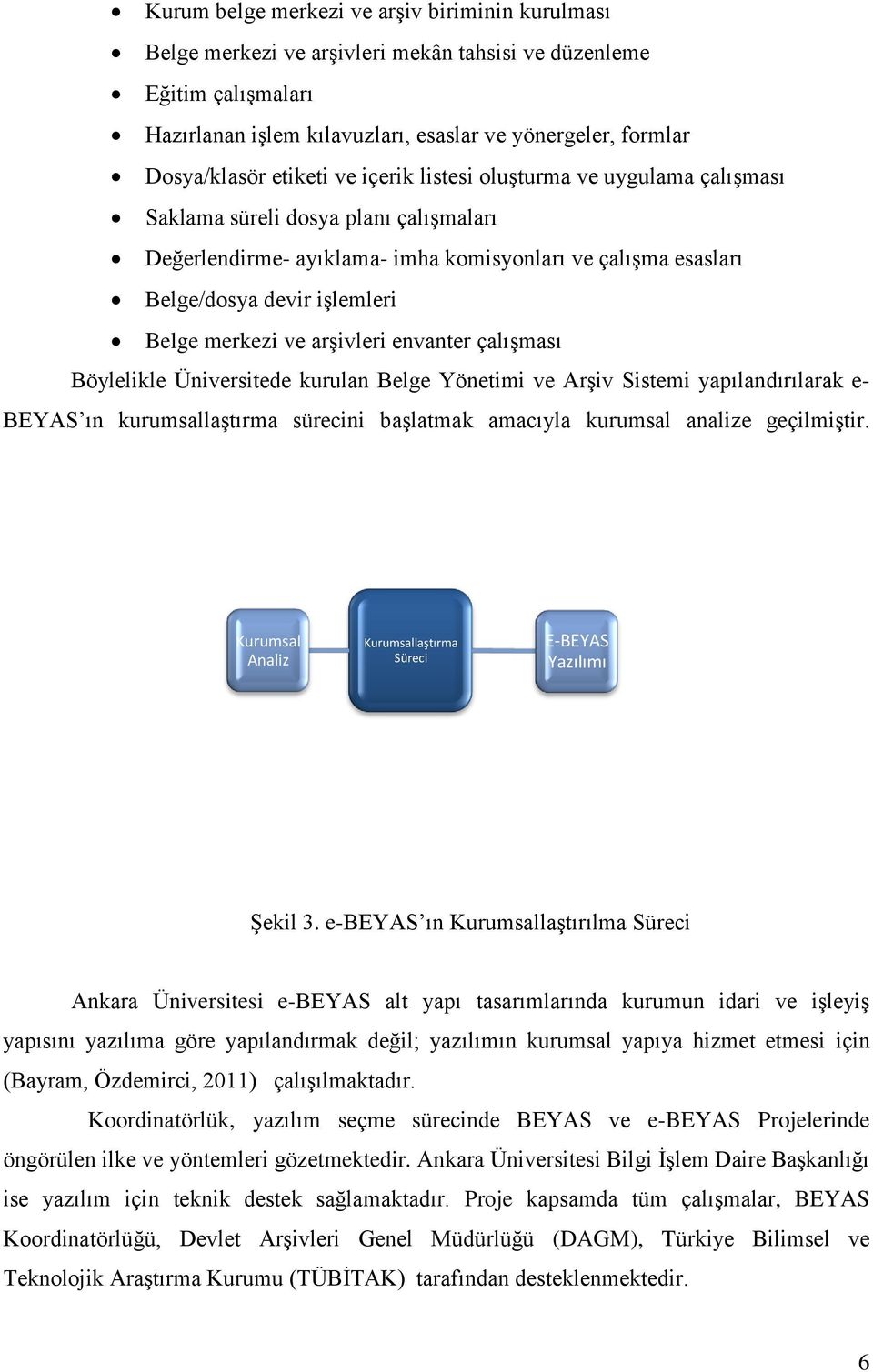 merkezi ve arşivleri envanter çalışması Böylelikle Üniversitede kurulan Belge Yönetimi ve Arşiv Sistemi yapılandırılarak e- BEYAS ın kurumsallaştırma sürecini başlatmak amacıyla kurumsal analize