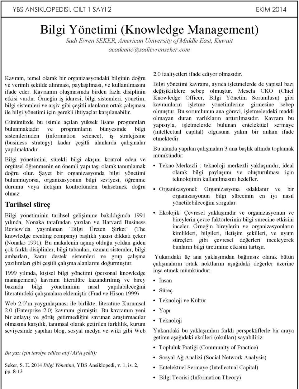 Örneğin iş idaresi, bilgi sistemleri, yönetim, bilgi sistemleri ve arşiv gibi çeşitli alanların ortak çalışması ile bilgi yönetimi için gerekli ihtiyaçlar karşılanabilir.