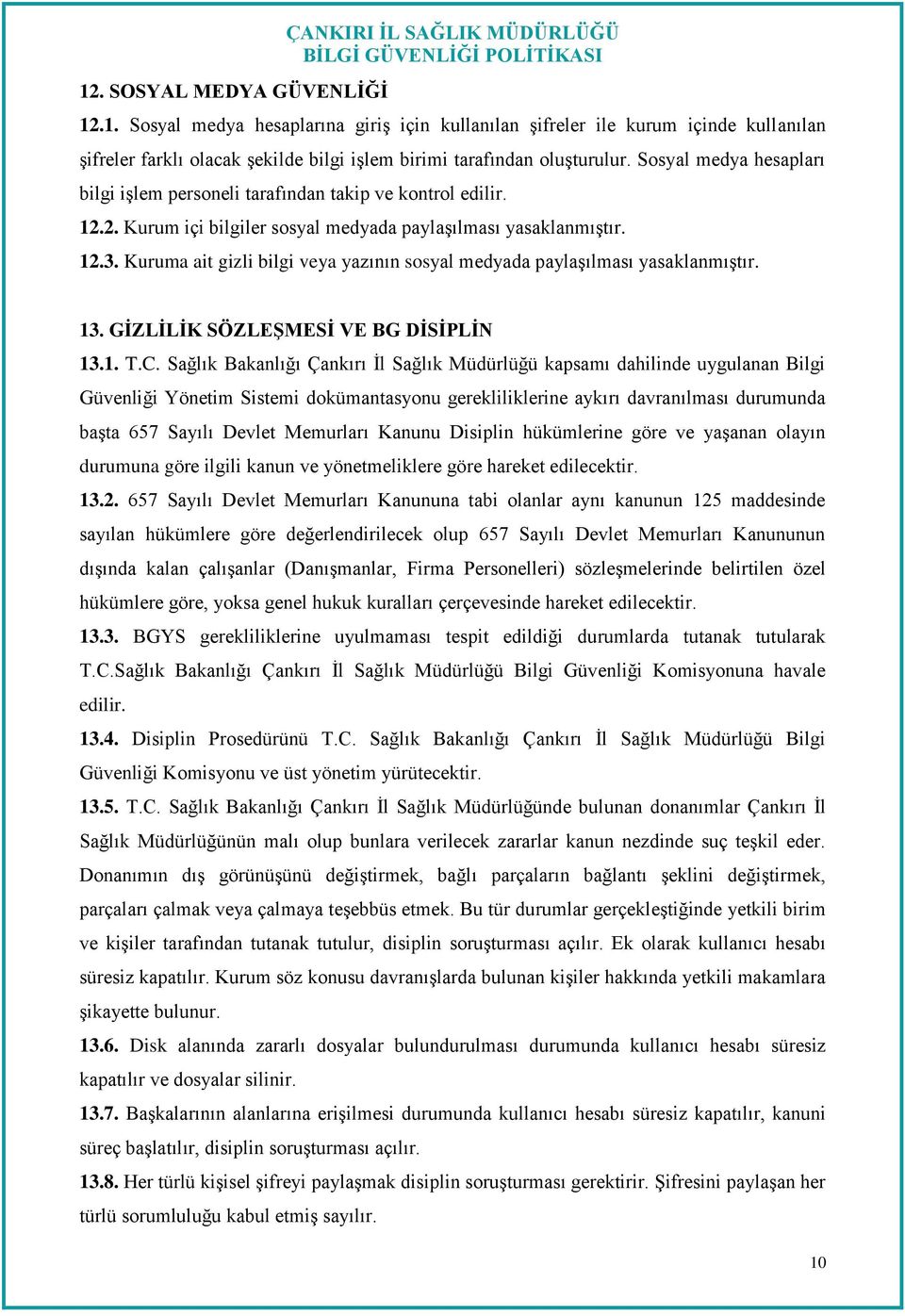 Kuruma ait gizli bilgi veya yazının sosyal medyada paylaşılması yasaklanmıştır. 13. GİZLİLİK SÖZLEŞMESİ VE BG DİSİPLİN 13.1. T.C.