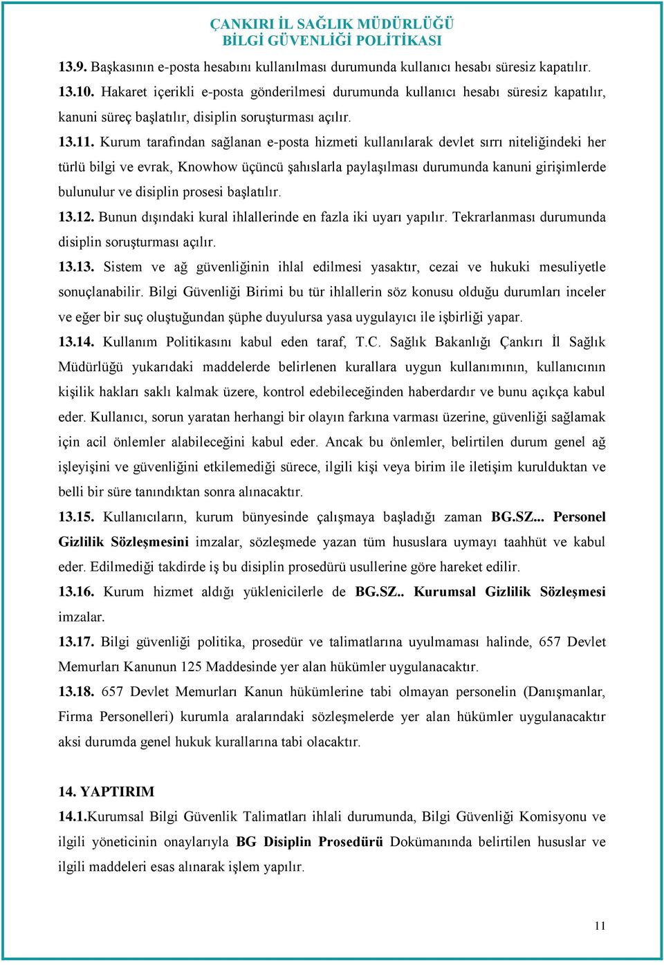 Kurum tarafından sağlanan e-posta hizmeti kullanılarak devlet sırrı niteliğindeki her türlü bilgi ve evrak, Knowhow üçüncü şahıslarla paylaşılması durumunda kanuni girişimlerde bulunulur ve disiplin