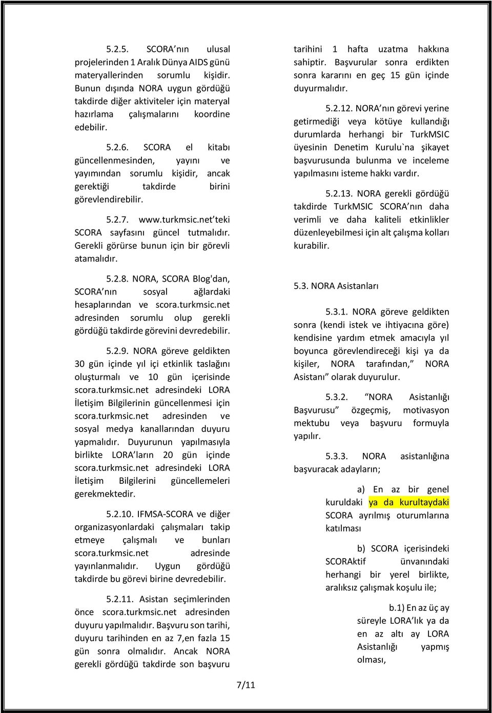 SCORA el kitabı güncellenmesinden, yayını ve yayımından sorumlu kişidir, ancak gerektiği takdirde birini görevlendirebilir. 5.2.7. www.turkmsic.net teki SCORA sayfasını güncel tutmalıdır.