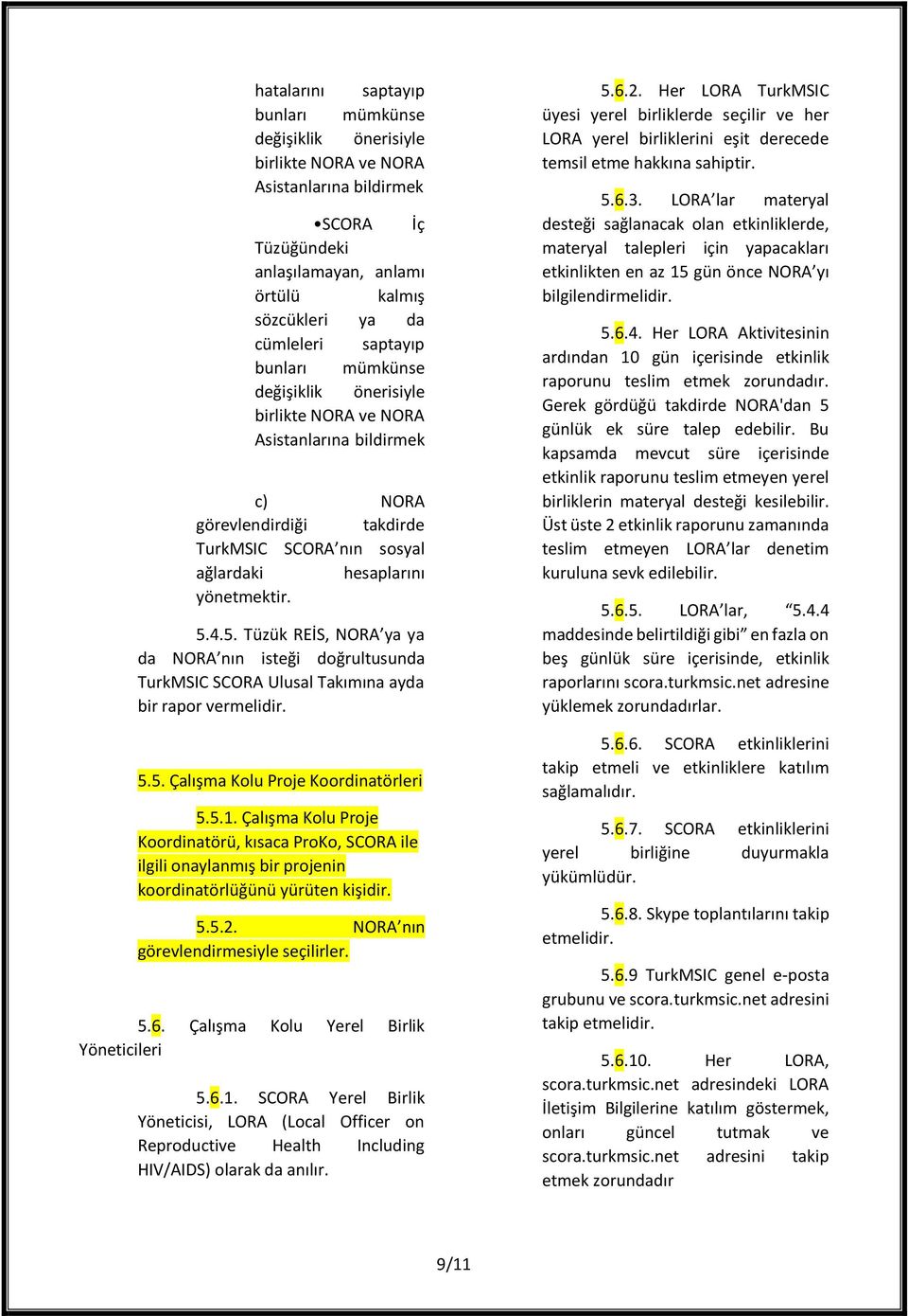 4.5. Tüzük REİS, NORA ya ya da NORA nın isteği doğrultusunda TurkMSIC SCORA Ulusal Takımına ayda bir rapor vermelidir. 5.5. Çalışma Kolu Proje Koordinatörleri 5.5.1.