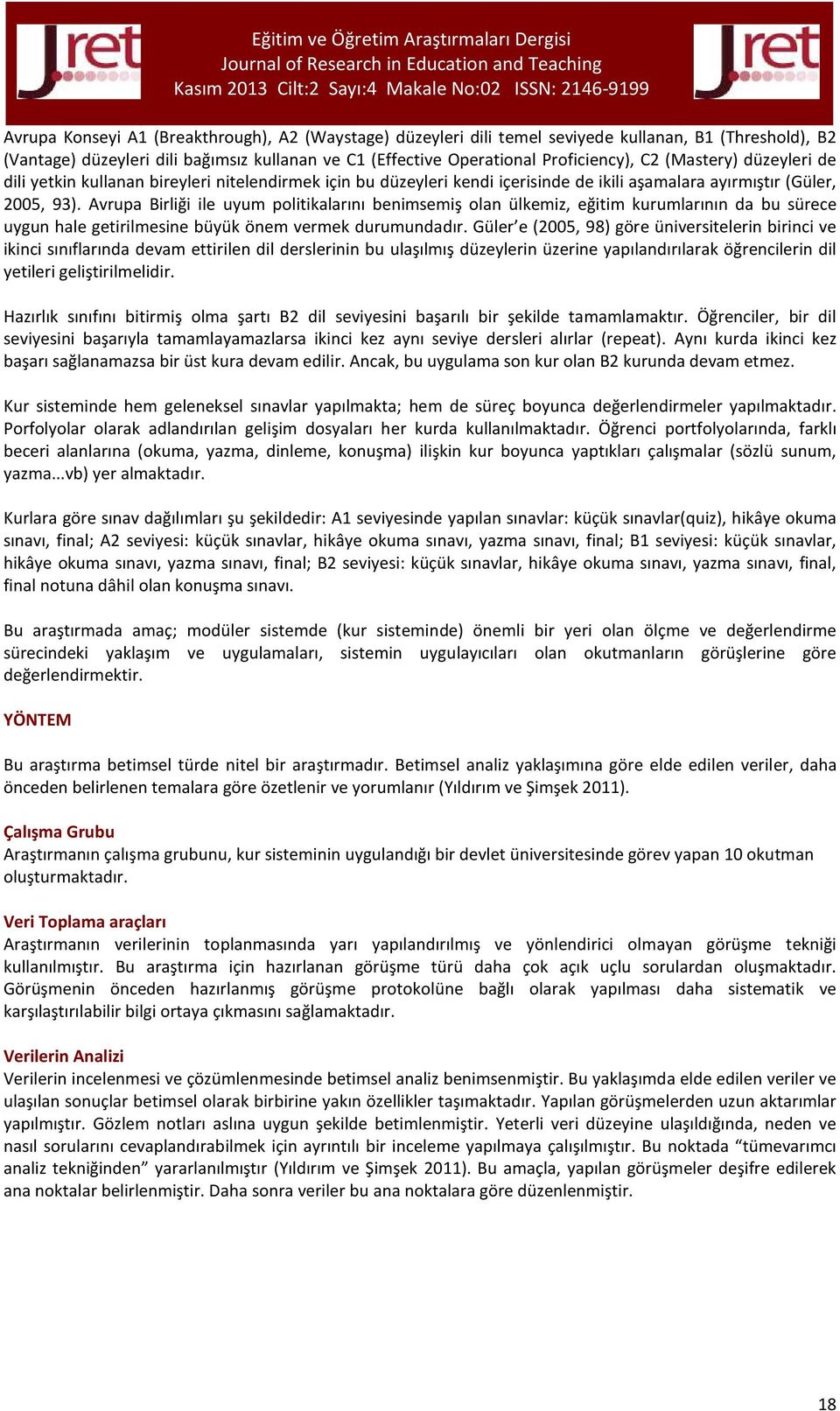 Avrupa Birliği ile uyum politikalarını benimsemiş olan ülkemiz, eğitim kurumlarının da bu sürece uygun hale getirilmesine büyük önem vermek durumundadır.