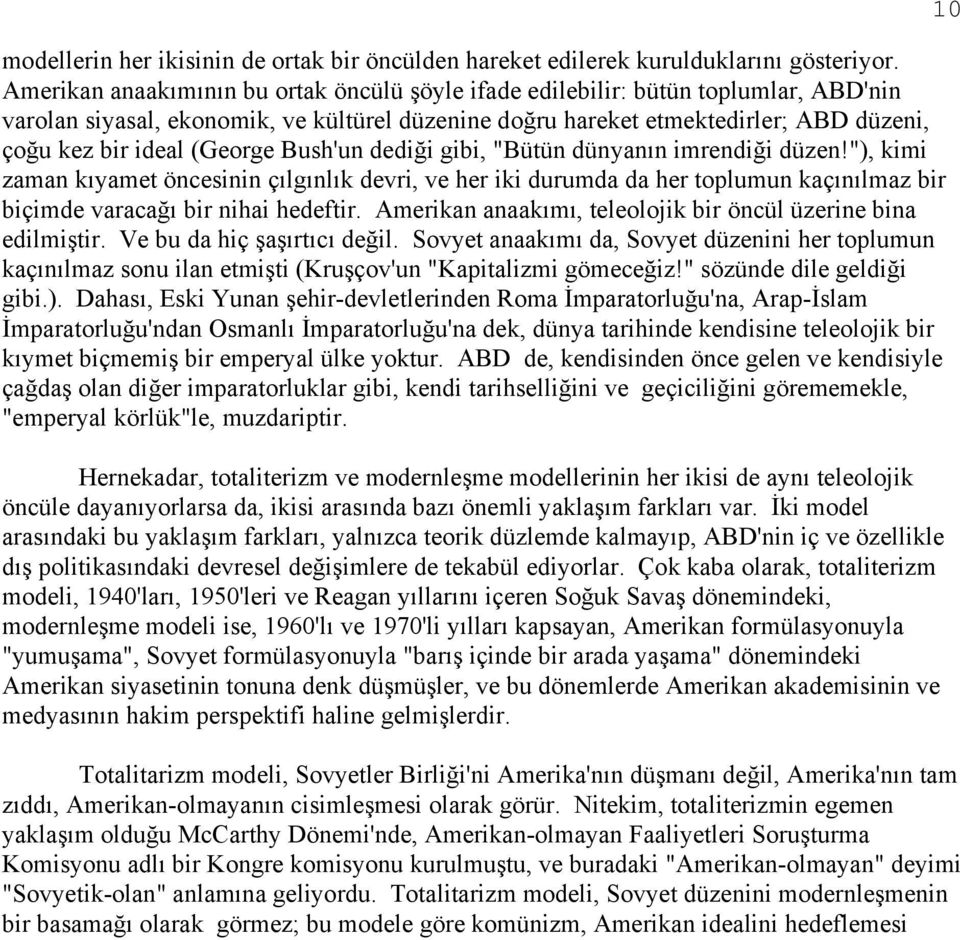 (George Bush'un dediği gibi, "Bütün dünyanın imrendiği düzen!"), kimi zaman kıyamet öncesinin çılgınlık devri, ve her iki durumda da her toplumun kaçınılmaz bir biçimde varacağı bir nihai hedeftir.