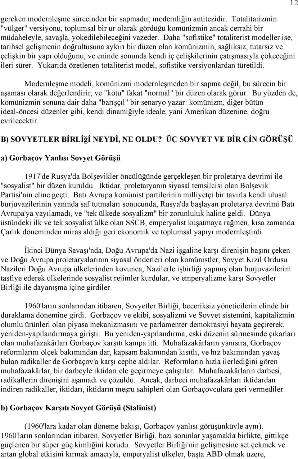 Daha "sofistike" totaliterist modeller ise, tarihsel gelişmenin doğrultusuna aykırı bir düzen olan komünizmin, sağlıksız, tutarsız ve çelişkin bir yapı olduğunu, ve eninde sonunda kendi iç