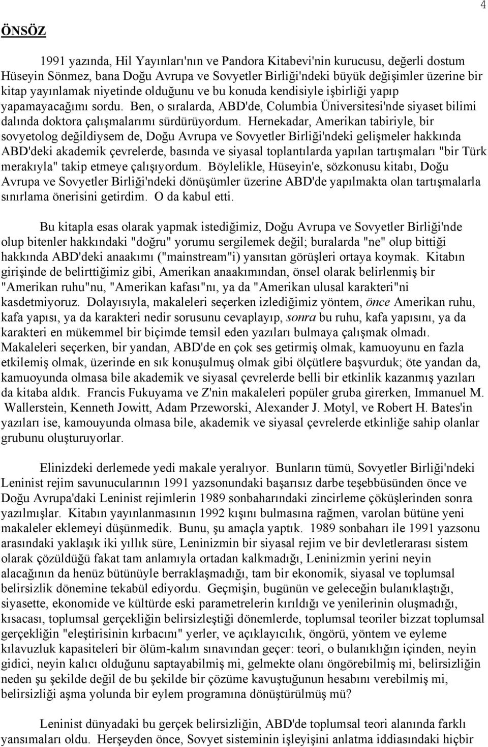 Hernekadar, Amerikan tabiriyle, bir sovyetolog değildiysem de, Doğu Avrupa ve Sovyetler Birliği'ndeki gelişmeler hakkında ABD'deki akademik çevrelerde, basında ve siyasal toplantılarda yapılan