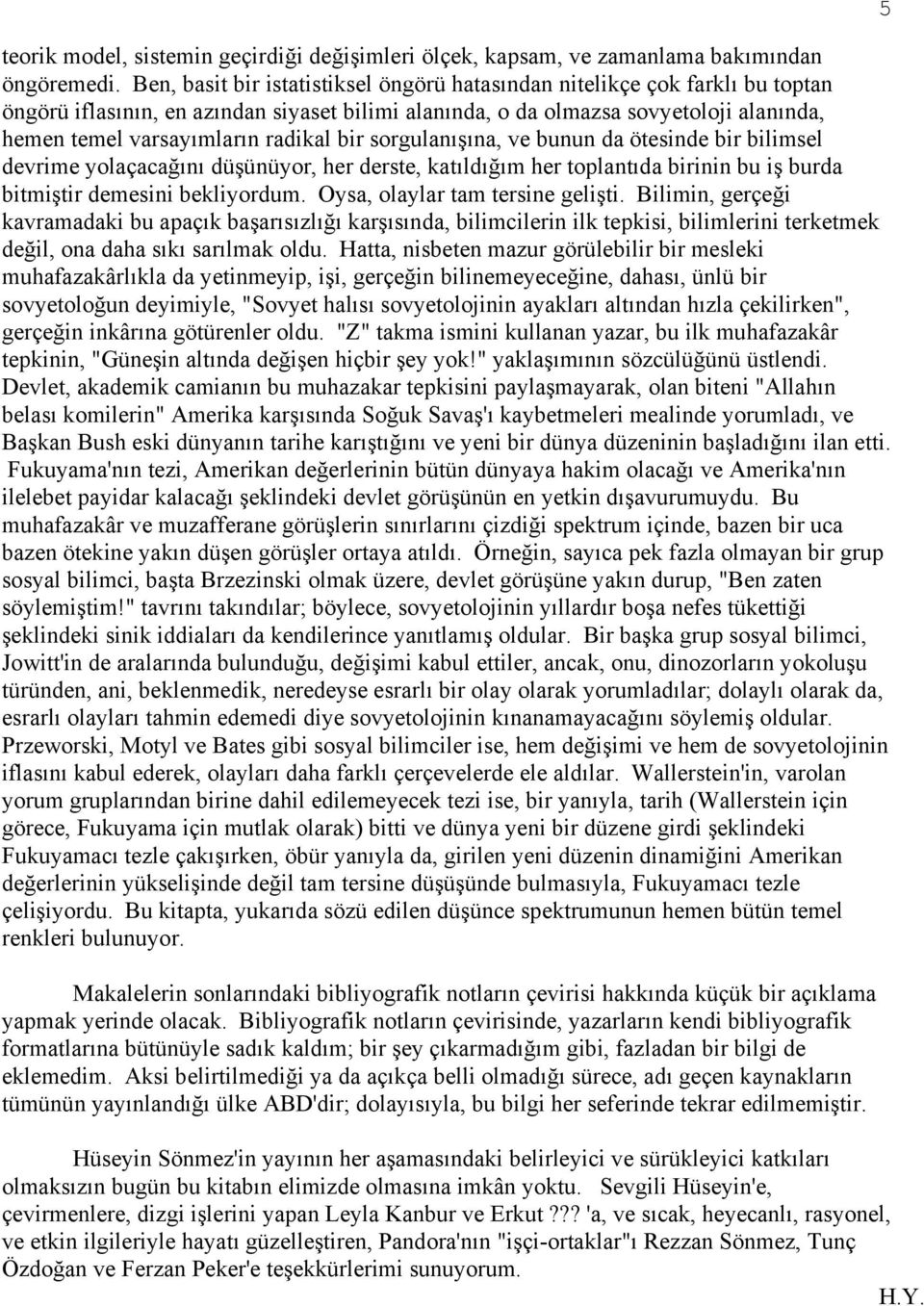 radikal bir sorgulanışına, ve bunun da ötesinde bir bilimsel devrime yolaçacağını düşünüyor, her derste, katıldığım her toplantıda birinin bu iş burda bitmiştir demesini bekliyordum.