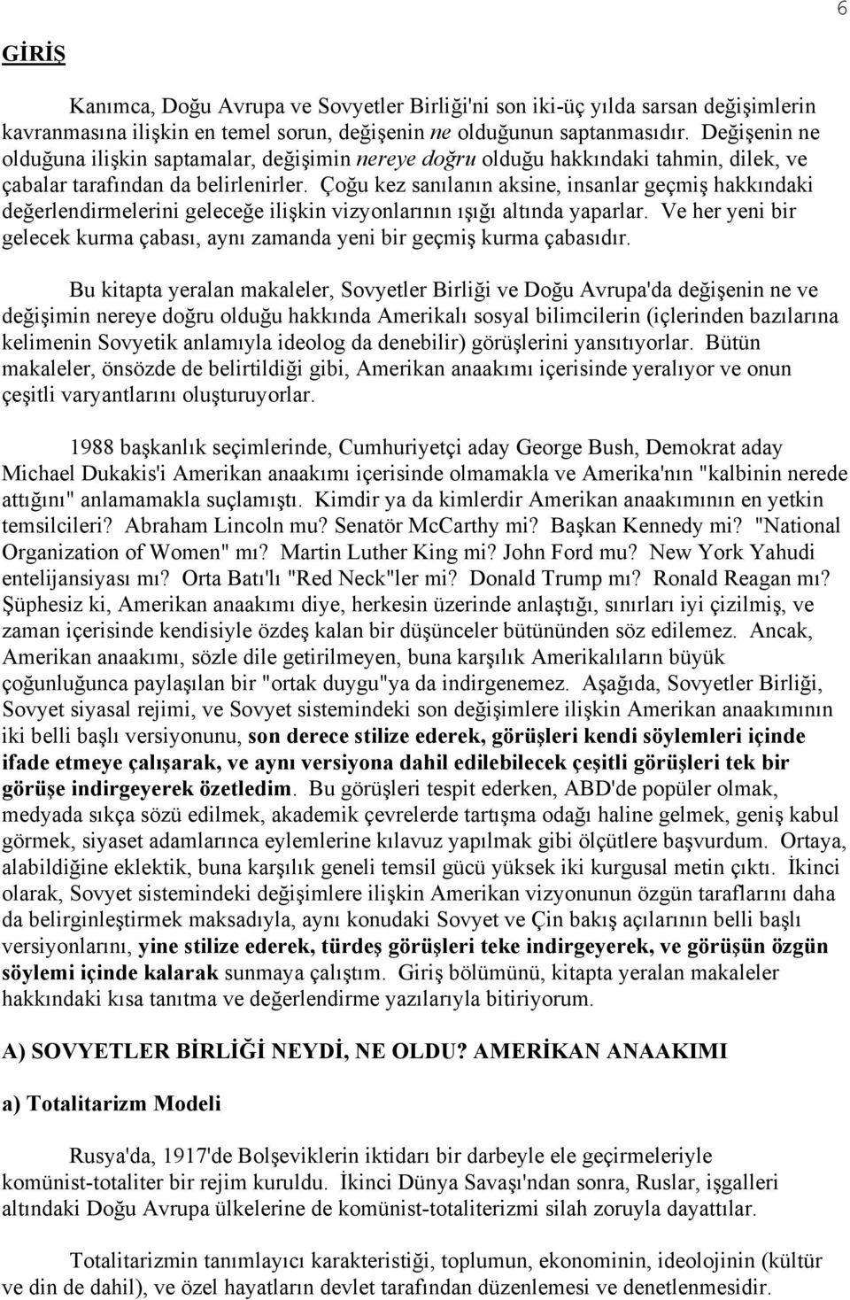 Çoğu kez sanılanın aksine, insanlar geçmiş hakkındaki değerlendirmelerini geleceğe ilişkin vizyonlarının ışığı altında yaparlar.