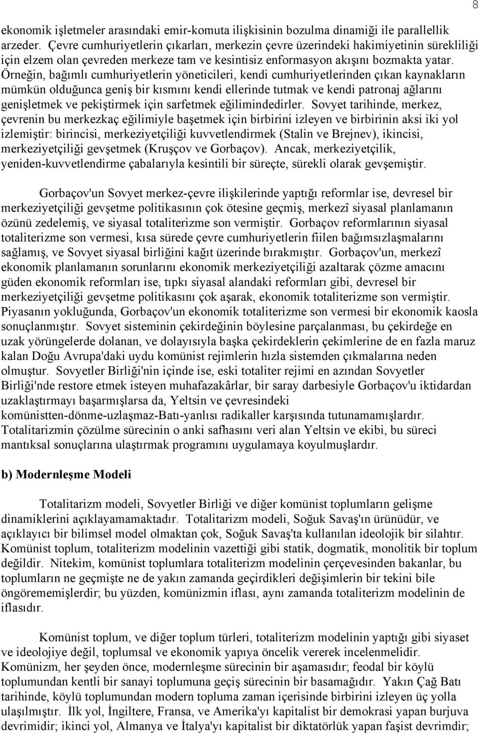 Örneğin, bağımlı cumhuriyetlerin yöneticileri, kendi cumhuriyetlerinden çıkan kaynakların mümkün olduğunca geniş bir kısmını kendi ellerinde tutmak ve kendi patronaj ağlarını genişletmek ve