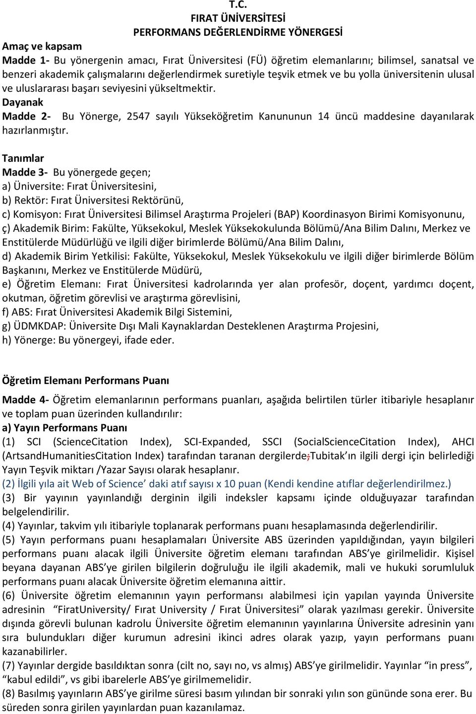 Dayanak Madde 2- Bu Yönerge, 2547 sayılı Yükseköğretim Kanununun 14 üncü maddesine dayanılarak hazırlanmıştır.