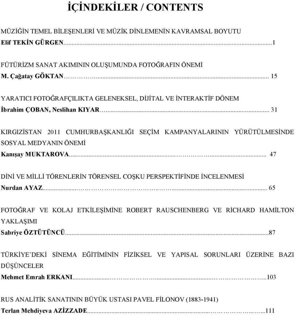 .. 31 KIRGIZİSTAN 2011 CUMHURBAŞKANLIĞI SEÇİM KAMPANYALARININ YÜRÜTÜLMESİNDE SOSYAL MEDYANIN ÖNEMİ Kanışay MUKTAROVA....... 47 DİNİ VE MİLLİ TÖRENLERİN TÖRENSEL COŞKU PERSPEKTİFİNDE İNCELENMESİ Nurdan AYAZ.