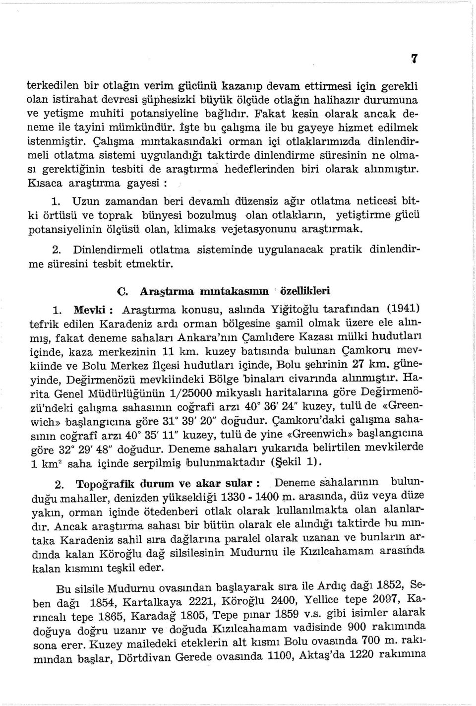 Çalışma ınıntakasındaki orman içi otlaklarımızda dinlendirmeli otlatma sistemi uygulandığı taktirde dinlendirme süresinin ne olması gerektiğinin tesbiti de araştırma hedeflerinden biri olarak