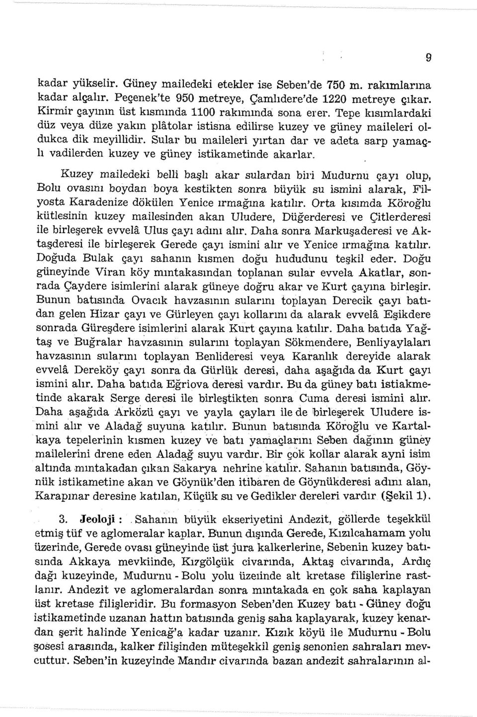 Sular bu maileleri yırtan dar ve adeta sarp yamaçlı vadilerden kuzey ve güney istikametinde akarlar.