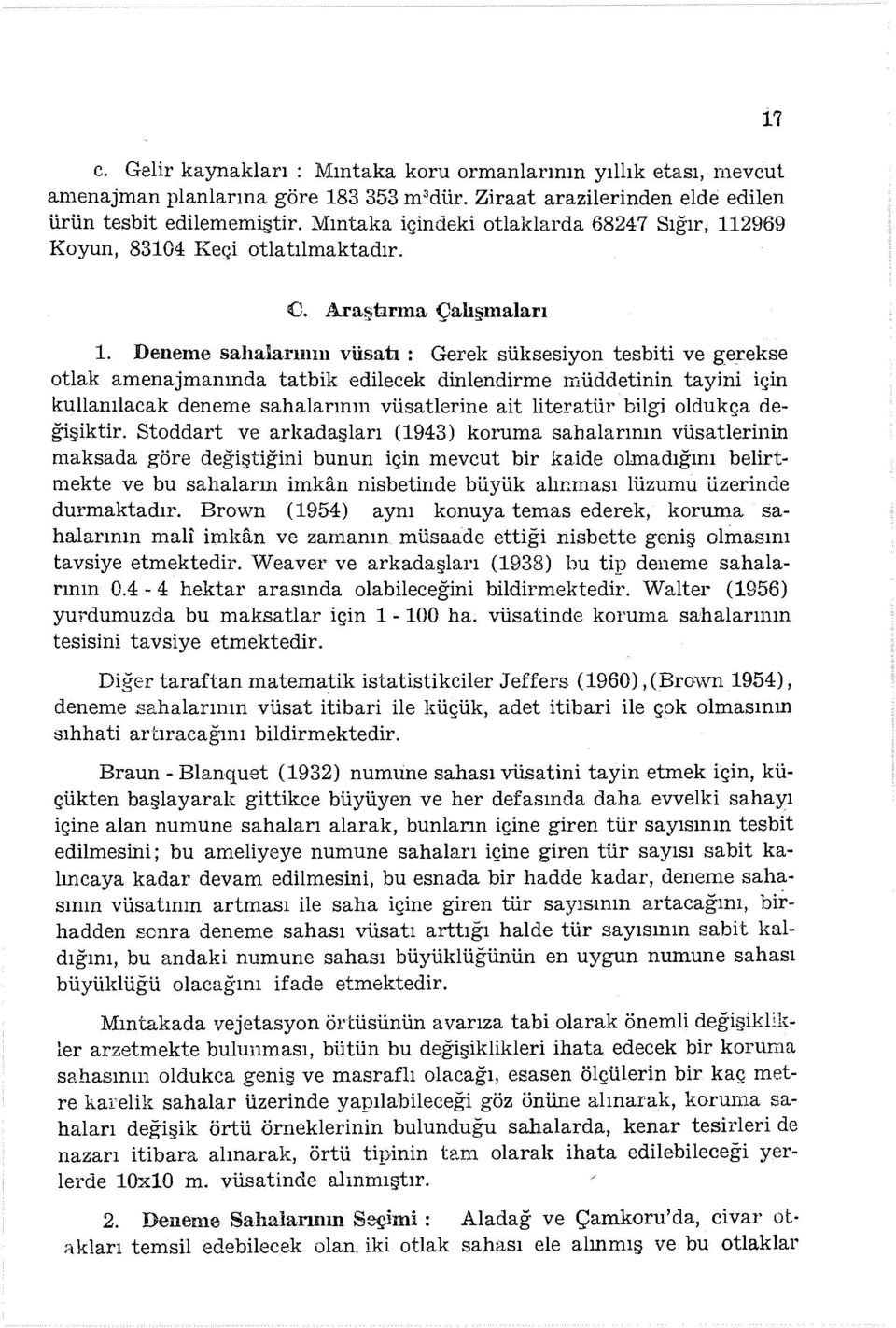 Deneme sahalarının vüsatı: Gerek süksesiyon tesbiti ve gerekse otlak amenajmanında tatbik edilecek dinlendirme müddetinin tayini için kullanılacak deneme sahalarının vüsatlerine ait literatür bilgi